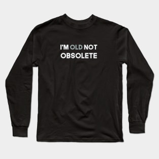 I'm old not obsolete Long Sleeve T-Shirt